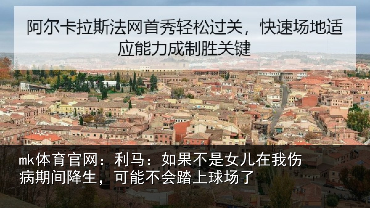 mk体育官网：利马相关情况伤病相关情况踏上球场了