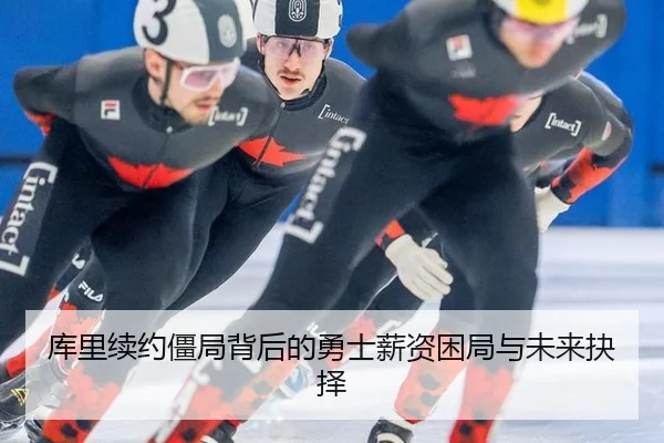 库里续约僵局背后的勇士薪资困局与未来抉择