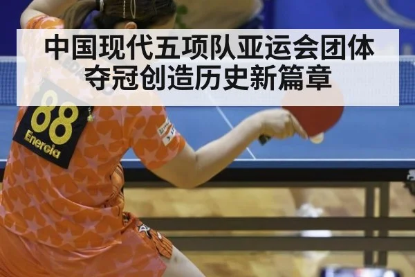 中国现代五项队亚运会团体夺冠创造历史新篇章